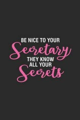 Cover of Be Nice To Your Secretary... They All Know Your Secrets