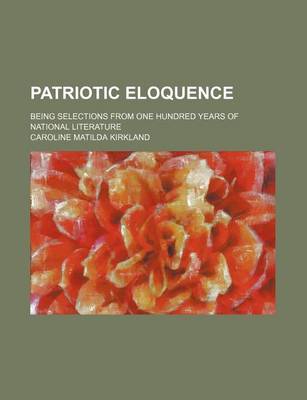 Book cover for Patriotic Eloquence; Being Selections from One Hundred Years of National Literature