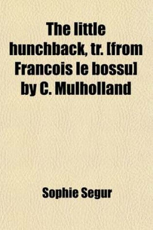 Cover of The Little Hunchback, Tr. [From Francois Le Bossu] by C. Mulholland