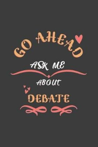 Cover of Go Ahead Ask Me About Debate