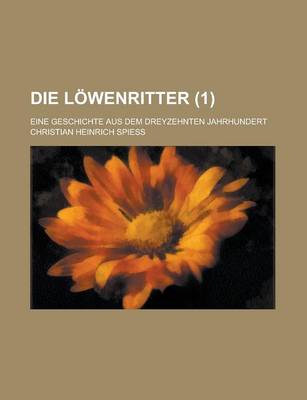 Book cover for Die Lowenritter; Eine Geschichte Aus Dem Dreyzehnten Jahrhundert Volume 1