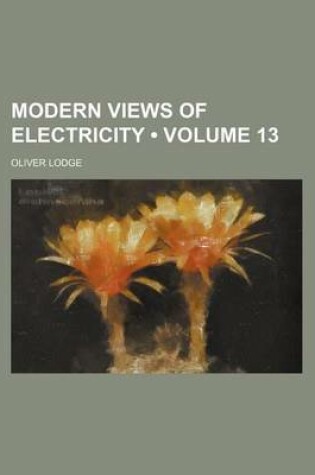 Cover of Modern Views of Electricity (Volume 13)