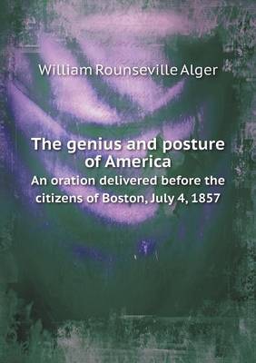 Book cover for The genius and posture of America An oration delivered before the citizens of Boston, July 4, 1857