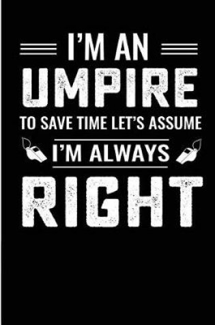 Cover of I'm an Umpire to Save Time Let's Assume I'm Always Right