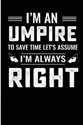 Book cover for I'm an Umpire to Save Time Let's Assume I'm Always Right