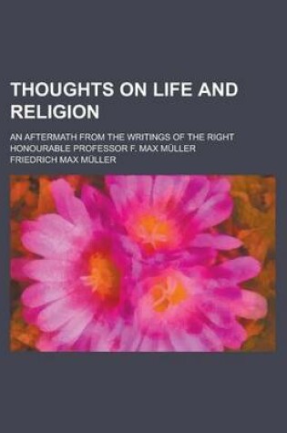 Cover of Thoughts on Life and Religion; An Aftermath from the Writings of the Right Honourable Professor F. Max Muller