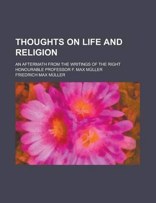 Book cover for Thoughts on Life and Religion; An Aftermath from the Writings of the Right Honourable Professor F. Max Muller