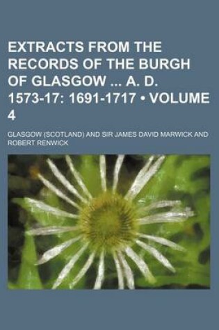 Cover of Extracts from the Records of the Burgh of Glasgow A. D. 1573-17 (Volume 4); 1691-1717