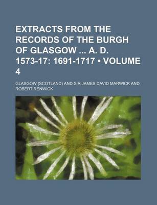 Book cover for Extracts from the Records of the Burgh of Glasgow A. D. 1573-17 (Volume 4); 1691-1717