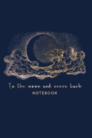 Cover of To the Moon and Never Back Notebook