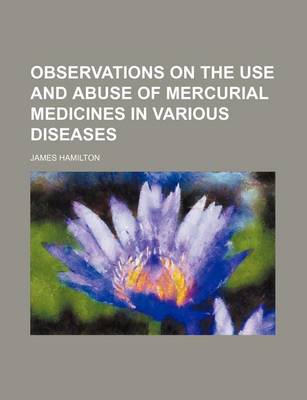 Book cover for Observations on the Use and Abuse of Mercurial Medicines in Various Diseases