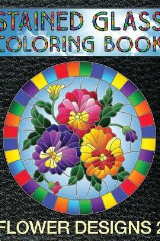 Cover of Flower Designs 2 Stained Glass Coloring Book