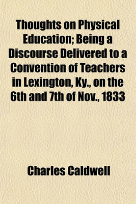 Book cover for Thoughts on Physical Education; Being a Discourse Delivered to a Convention of Teachers in Lexington, KY., on the 6th and 7th of Nov., 1833