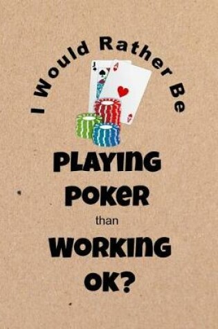 Cover of I Would Rather Be Playing Poker Than Working Ok?