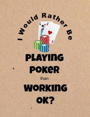 Book cover for I Would Rather Be Playing Poker Than Working Ok?