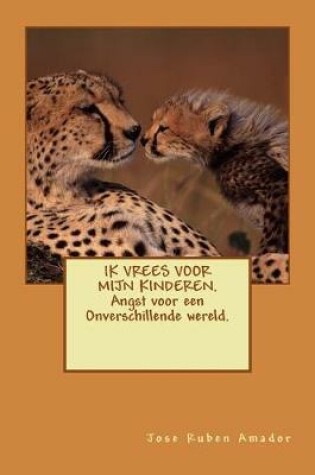 Cover of IK VREES VOOR MIJN KINDEREN. Angst voor een Onverschillende wereld.