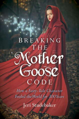 Cover of Breaking the Mother Goose Code - How a Fairy-Tale Character Fooled the World for 300 Years