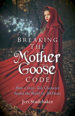 Book cover for Breaking the Mother Goose Code - How a Fairy-Tale Character Fooled the World for 300 Years