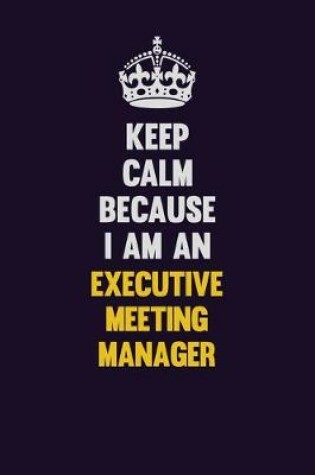 Cover of Keep Calm Because I Am An Executive Meeting Manager