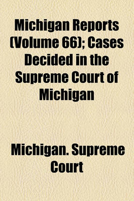 Book cover for Michigan Reports (Volume 66); Cases Decided in the Supreme Court of Michigan