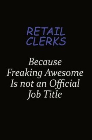 Cover of Retail Clerks Because Freaking Awesome Is Not An Official Job Title