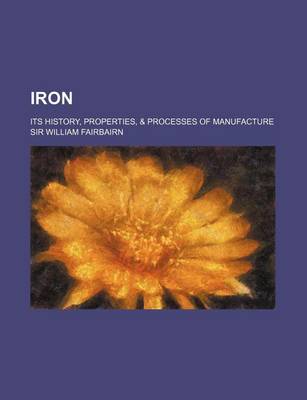 Book cover for Iron; Its History, Properties, & Processes of Manufacture