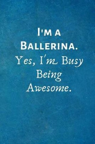 Cover of I'm a Ballerina. Yes, I'm Busy Being Awesome.