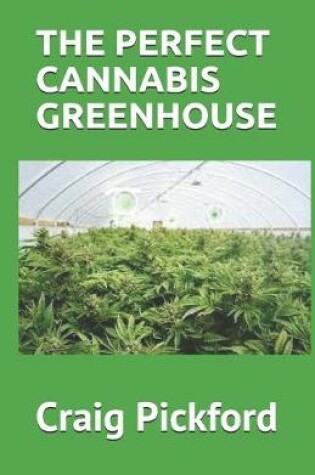 Cover of The Perfect Cannabis Greenhouse
