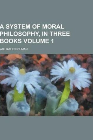 Cover of A System of Moral Philosophy, in Three Books Volume 1