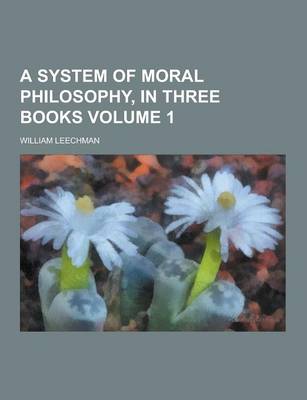 Book cover for A System of Moral Philosophy, in Three Books Volume 1