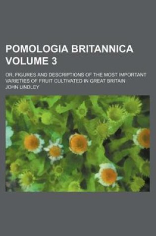 Cover of Pomologia Britannica Volume 3; Or, Figures and Descriptions of the Most Important Varieties of Fruit Cultivated in Great Britain