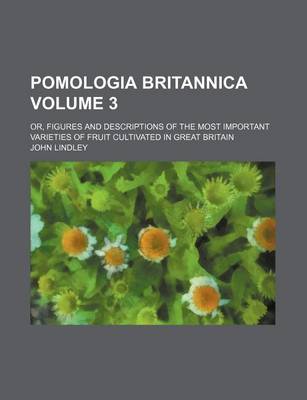 Book cover for Pomologia Britannica Volume 3; Or, Figures and Descriptions of the Most Important Varieties of Fruit Cultivated in Great Britain