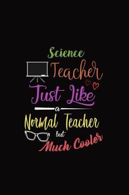 Book cover for Science Teacher Just Like a Normal Teacher But Much Cooler