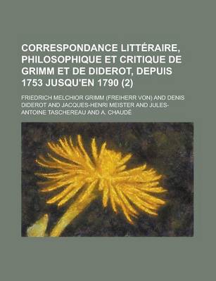 Book cover for Correspondance Litteraire, Philosophique Et Critique de Grimm Et de Diderot, Depuis 1753 Jusqu'en 1790 (2)