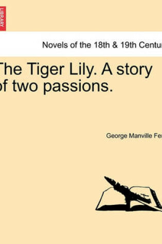 Cover of The Tiger Lily. a Story of Two Passions.