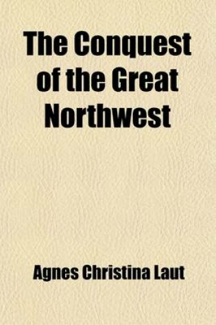 Cover of The Conquest of the Great Northwest (Volume 1)