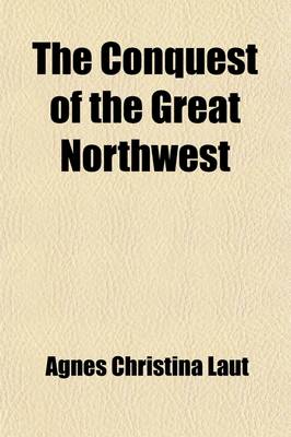 Book cover for The Conquest of the Great Northwest (Volume 1)