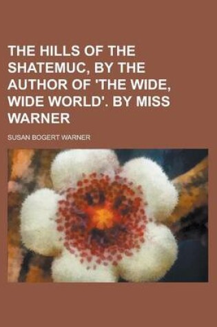 Cover of The Hills of the Shatemuc, by the Author of 'The Wide, Wide World'. by Miss Warner