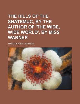 Book cover for The Hills of the Shatemuc, by the Author of 'The Wide, Wide World'. by Miss Warner