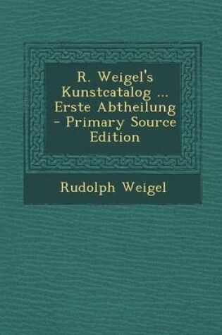 Cover of R. Weigel's Kunstcatalog ... Erste Abtheilung - Primary Source Edition