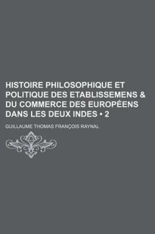 Cover of Histoire Philosophique Et Politique Des Etablissemens & Du Commerce Des Europeens Dans Les Deux Indes (2)