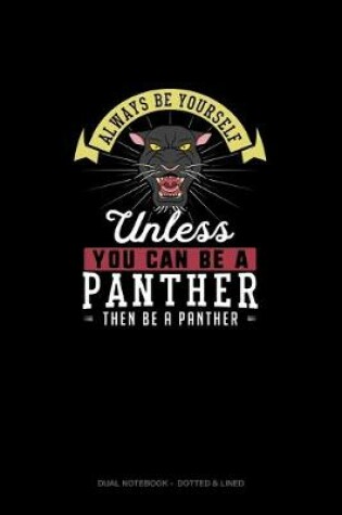 Cover of Always Be Yourself Unless You Can Be A Panther Then Be A Panther