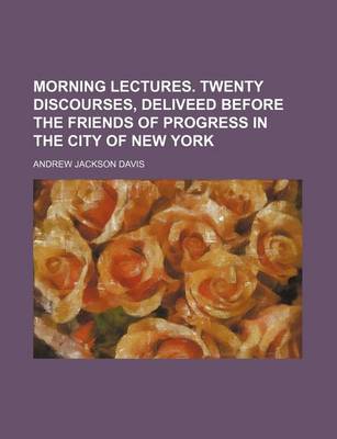 Book cover for Morning Lectures. Twenty Discourses, Deliveed Before the Friends of Progress in the City of New York