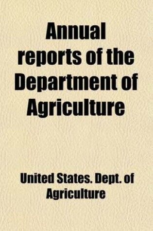 Cover of Annual Reports of the Department of Agriculture; Report of the Secretary of Agriculture. Reports of Chiefs