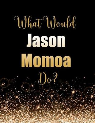 Book cover for What Would Jason Momoa Do?