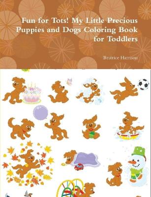 Book cover for Fun for Tots! My Little Precious Puppies and Dogs Coloring Book for Toddlers