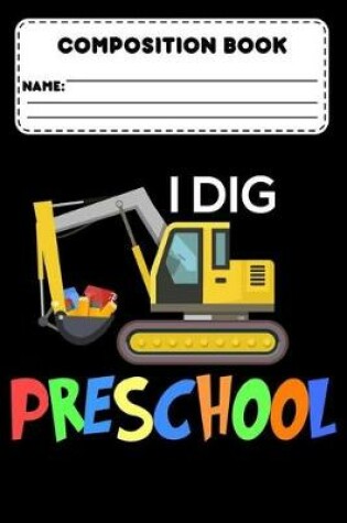Cover of Composition Book I Dig Preschool