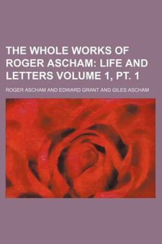 Cover of The Whole Works of Roger Ascham Volume 1, PT. 1; Life and Letters