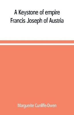 Book cover for A Keystone of empire; Francis Joseph of Austria