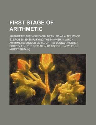 Book cover for First Stage of Arithmetic; Arithmetic for Young Children. Being a Series of Exercises, Exemplifying the Manner in Which Arithmetic Should Be Taught to Young Children